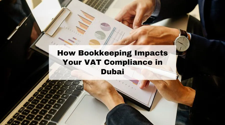 How Bookkeeping Impacts Your VAT Compliance in Dubai