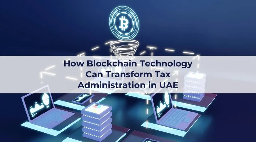 How Blockchain Technology Can Transform Tax Administration in UAE