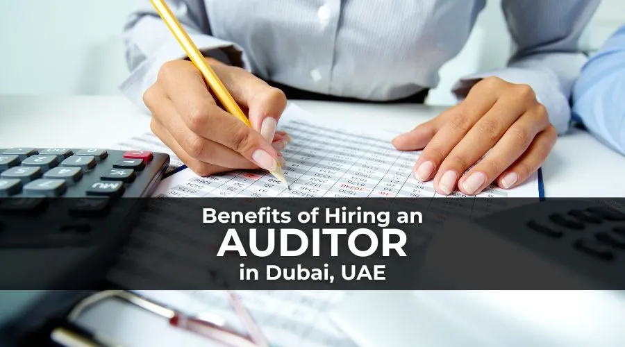Benefits of Hiring an Auditor in Dubai, UAE