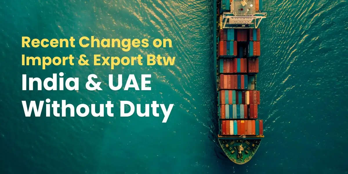 Recent Changes on Import & Export Btw India & UAE without Duty
