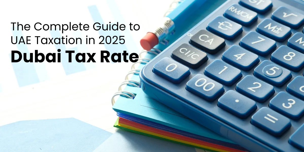 The Complete Guide to UAE Taxation in 2025: Dubai Tax Rate
