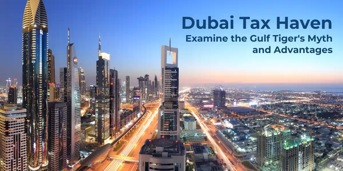 Dubai Tax Haven: Examine the Gulf Tiger’s Myth and Advantages