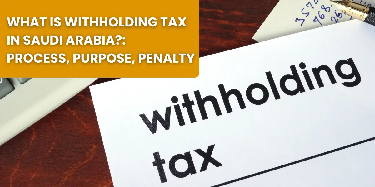 What Is Withholding Tax in Saudi Arabia?: Process, Purpose, Penalty