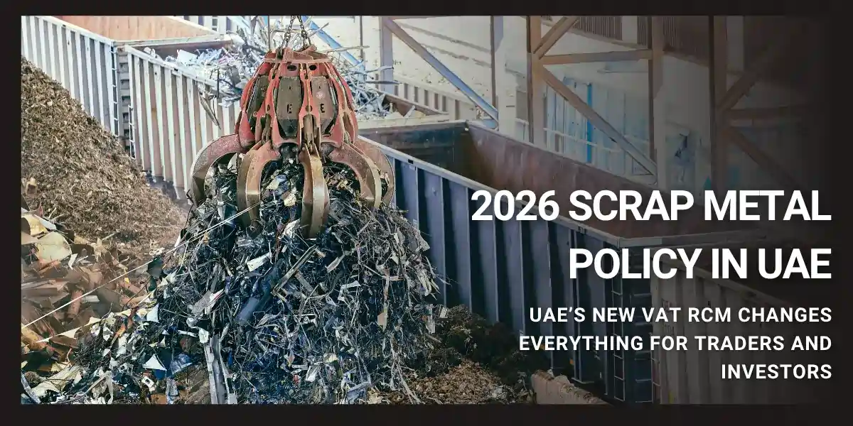 2026 Scrap Metal Policy In UAE: UAE’s New VAT RCM Changes Everything for Traders and Investors