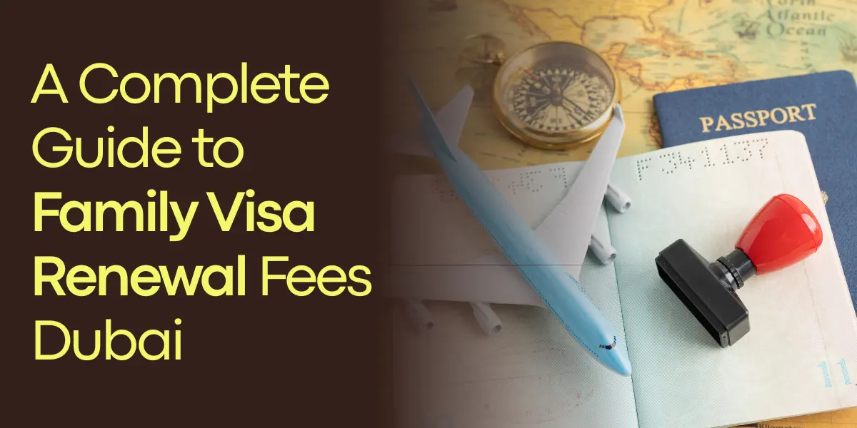 A Complete Guide to Family Visa Renewal Fees Dubai