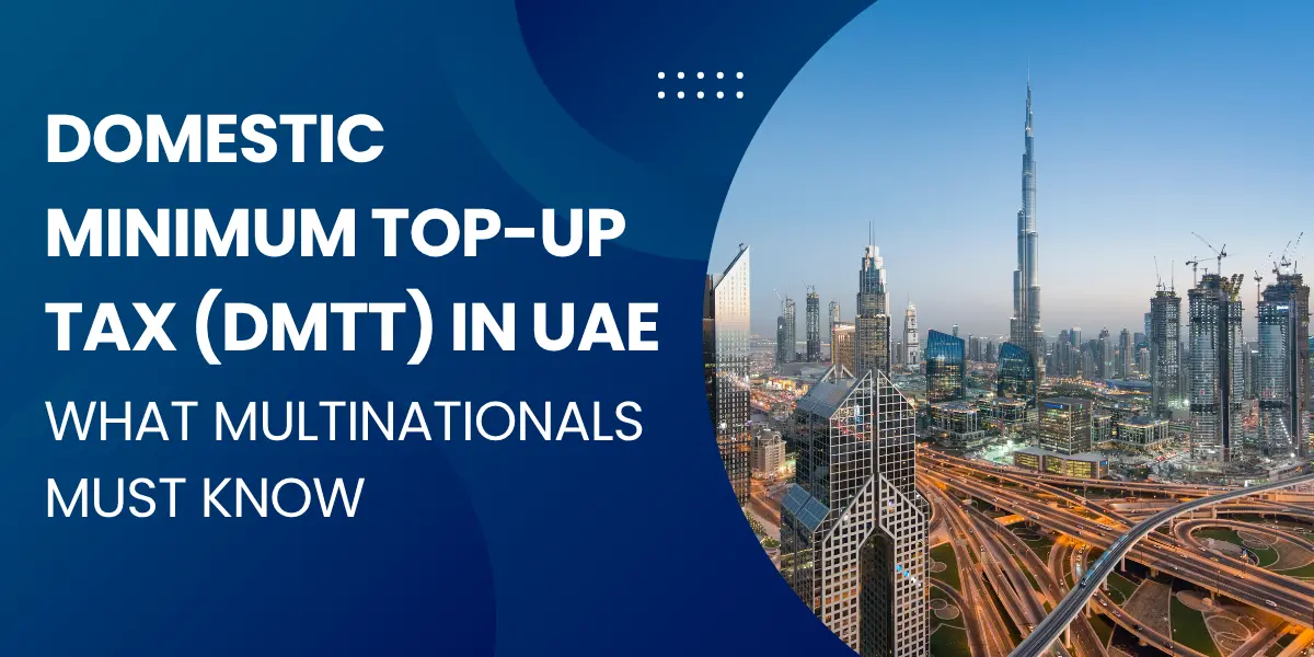 Domestic Minimum Top-Up Tax (DMTT) in UAE: What Multinationals Must Know
