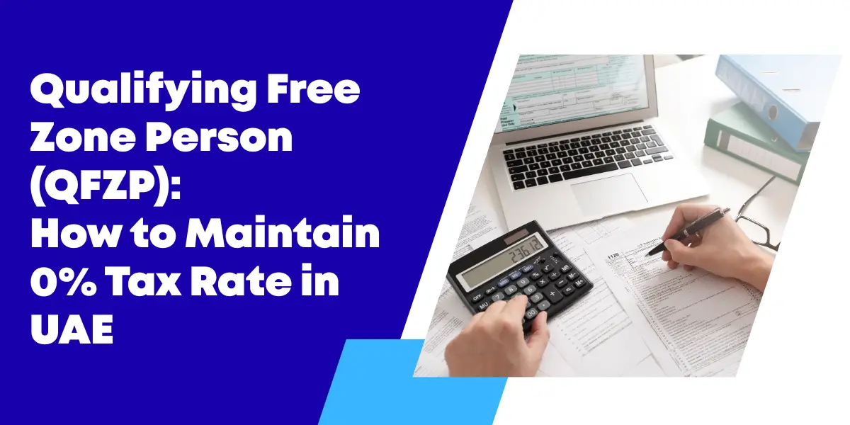 Qualifying Free Zone Person (QFZP): How to Maintain 0% Tax Rate in UAE