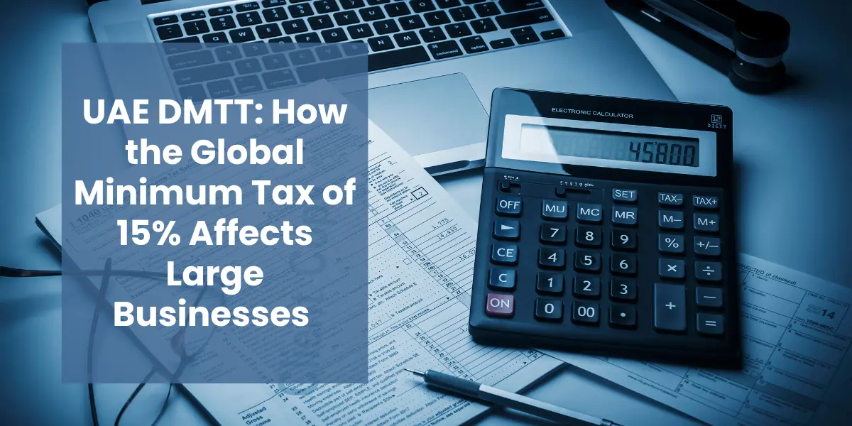 UAE DMTT: How the Global Minimum Tax of 15% Affects Large Businesses